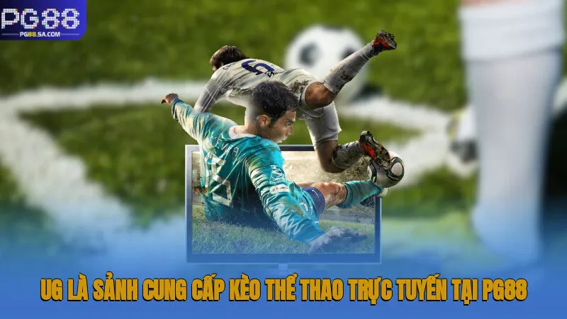 UG là sảnh cung cấp kèo thể thao trực tuyến tại Pg88